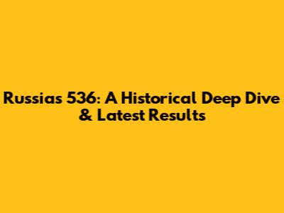 Russia's 536: A Historical Deep Dive & Latest Results