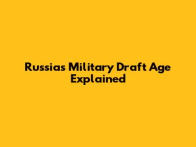 Russia's Military Draft Age Explained