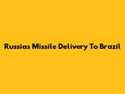 Russia's Missile Delivery To Brazil