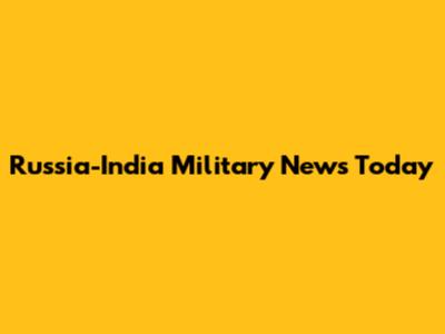 Russia-India Military News Today