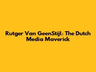 Rutger Van GeenStijl: The Dutch Media Maverick