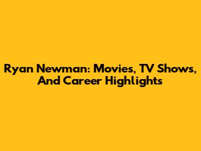 Ryan Newman: Movies, TV Shows, And Career Highlights