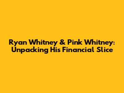 Ryan Whitney & Pink Whitney: Unpacking His Financial Slice