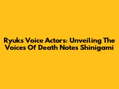Ryuk's Voice Actors: Unveiling The Voices Of Death Note's Shinigami