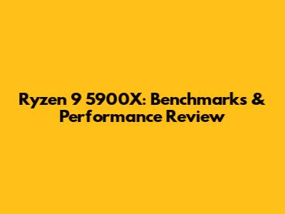 Ryzen 9 5900X: Benchmarks & Performance Review
