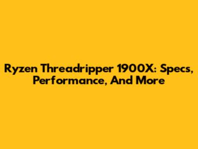 Ryzen Threadripper 1900X: Specs, Performance, And More