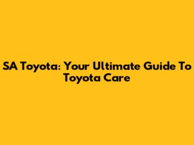 SA Toyota: Your Ultimate Guide To Toyota Care