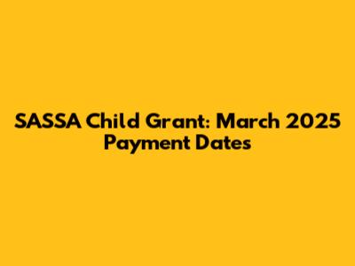 SASSA Child Grant: March 2025 Payment Dates