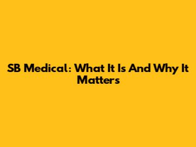 SB Medical: What It Is And Why It Matters