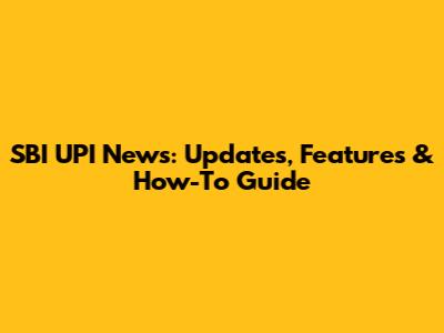SBI UPI News: Updates, Features & How-To Guide