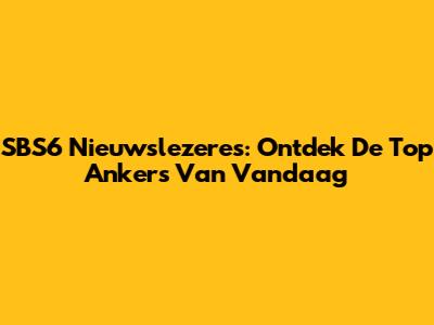 SBS6 Nieuwslezeres: Ontdek De Top Ankers Van Vandaag