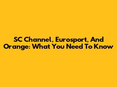 SC Channel, Eurosport, And Orange: What You Need To Know