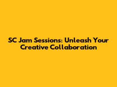 SC Jam Sessions: Unleash Your Creative Collaboration