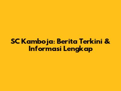 SC Kamboja: Berita Terkini & Informasi Lengkap