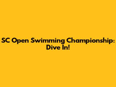 SC Open Swimming Championship: Dive In!