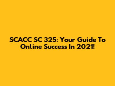 SCACC SC 325: Your Guide To Online Success In 2021!