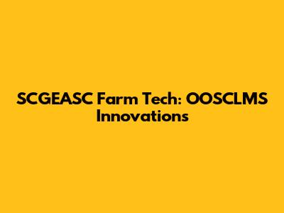 SCGEASC Farm Tech: OOSCLMS Innovations