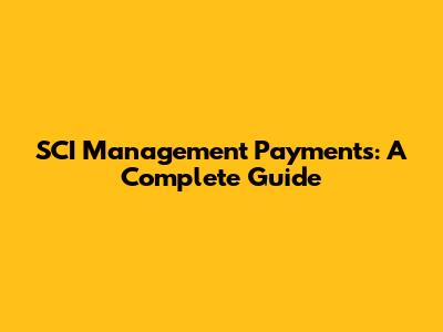 SCI Management Payments: A Complete Guide