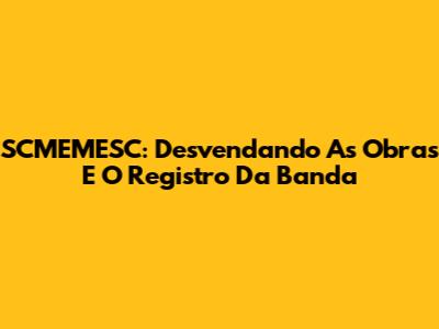 SCMEMESC: Desvendando As Obras E O Registro Da Banda