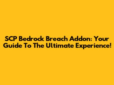 SCP Bedrock Breach Addon: Your Guide To The Ultimate Experience!