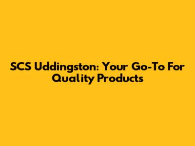 SCS Uddingston: Your Go-To For Quality Products