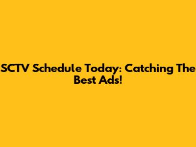 SCTV Schedule Today: Catching The Best Ads!