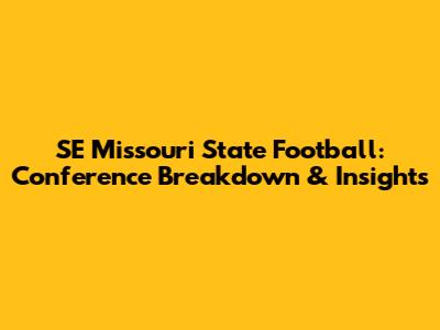 SE Missouri State Football: Conference Breakdown & Insights