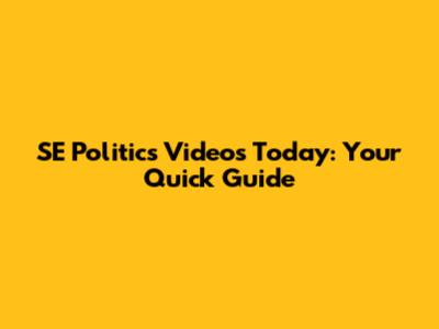 SE Politics Videos Today: Your Quick Guide