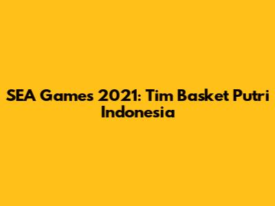 SEA Games 2021: Tim Basket Putri Indonesia