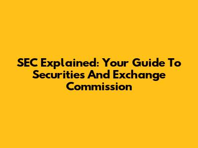 SEC Explained: Your Guide To Securities And Exchange Commission