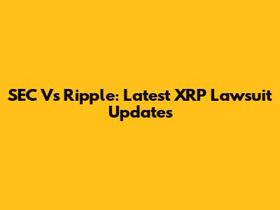 SEC Vs Ripple: Latest XRP Lawsuit Updates