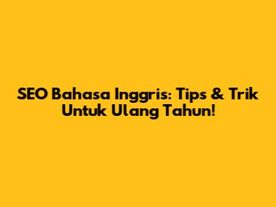 SEO Bahasa Inggris: Tips & Trik Untuk Ulang Tahun!