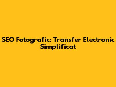 SEO Fotografic: Transfer Electronic Simplificat