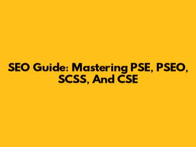 SEO Guide: Mastering PSE, PSEO, SCSS, And CSE