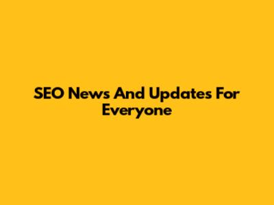 SEO News And Updates For Everyone