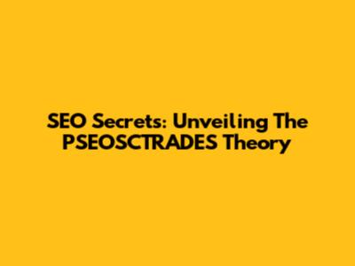 SEO Secrets: Unveiling The PSEOSCTRADES Theory