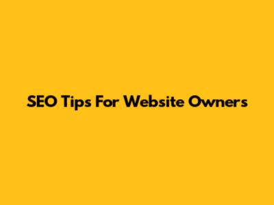 SEO Tips For Website Owners