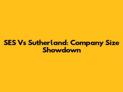 SES Vs Sutherland: Company Size Showdown