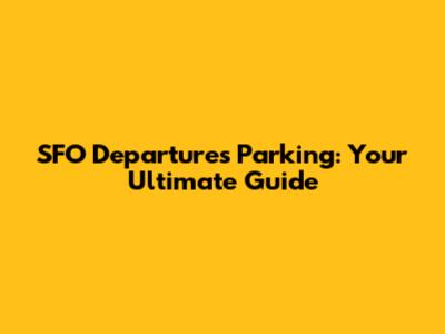 SFO Departures Parking: Your Ultimate Guide