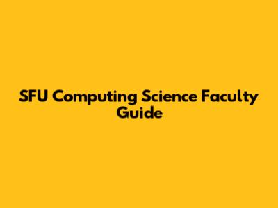 SFU Computing Science Faculty Guide