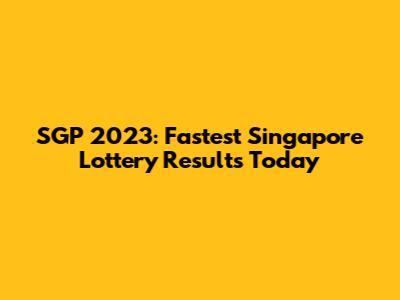 SGP 2023: Fastest Singapore Lottery Results Today