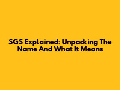 SGS Explained: Unpacking The Name And What It Means