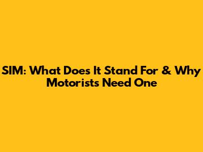 SIM: What Does It Stand For & Why Motorists Need One