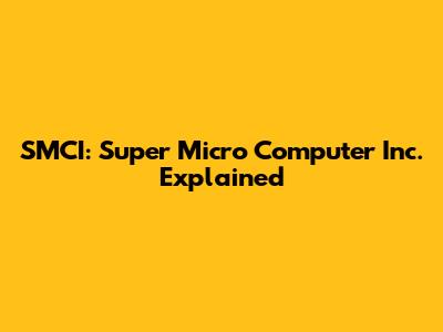 SMCI: Super Micro Computer Inc. Explained