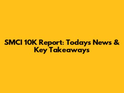 SMCI 10K Report: Today's News & Key Takeaways