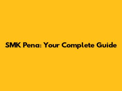 SMK Pena: Your Complete Guide