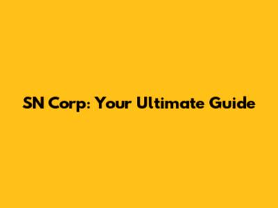 SN Corp: Your Ultimate Guide