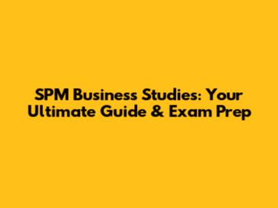 SPM Business Studies: Your Ultimate Guide & Exam Prep