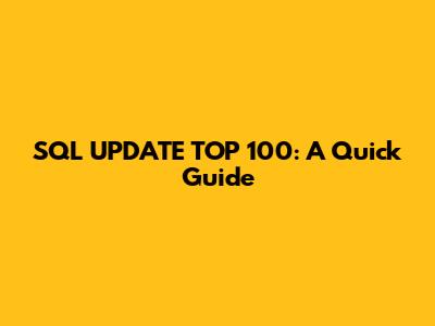 SQL UPDATE TOP 100: A Quick Guide