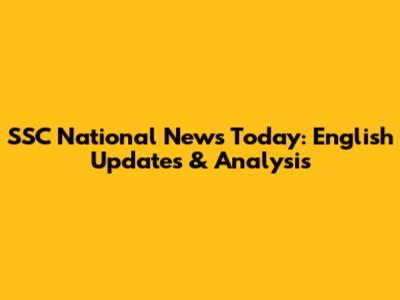 SSC National News Today: English Updates & Analysis